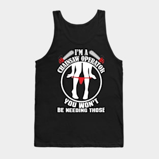 I'M A Chainsaw  Operator YOU WON'T Tank Top